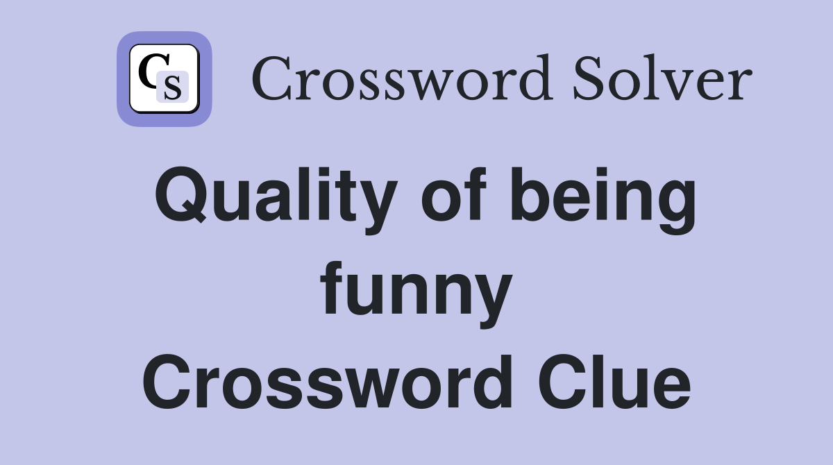 Quality of being funny Crossword Clue Answers Crossword Solver